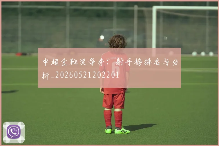 中超金靴奖争夺:射手榜排名与分析_20260521202201