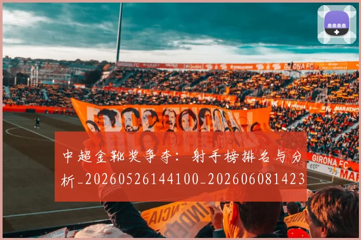中超金靴奖争夺：射手榜排名与分析_20260526144100_20260608142339