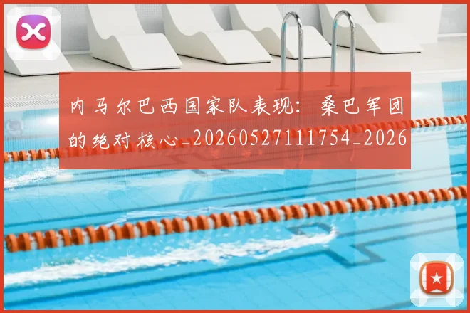 内马尔巴西国家队表现：桑巴军团的绝对核心_20260527111754_20260608142629