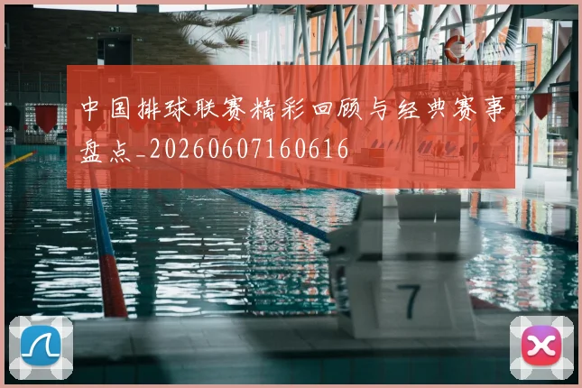 中国排球联赛精彩回顾与经典赛事盘点_20260607160616