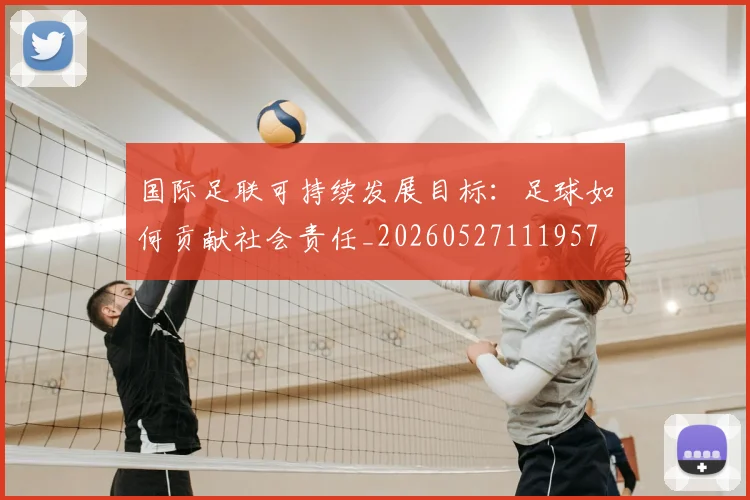 国际足联可持续发展目标:足球如何贡献社会责任_20260527111957